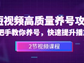 短视频高质量养号攻略:手把手教你养号,快速提升播放量