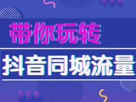 短视频项目《带你玩转抖音同城流量池》视频教程