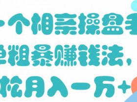 副业项目《做相亲项目,简单暴利,轻松月入10000+》视频教程