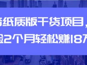 短视频副业《抖音纸质版干货项目，不露脸2个月轻松赚18万》视频教程