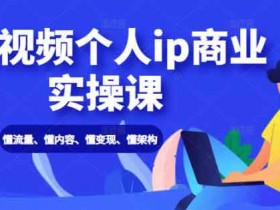 短视频教程《短视频个人IP商业实操课》视频教程