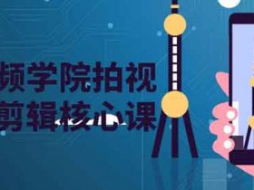 短视频《拍视频摄剪辑核心课》视频教程