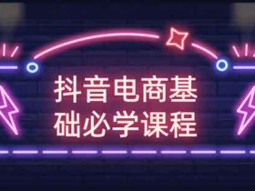 电商运营《抖音电商基础必学课程》视频教程