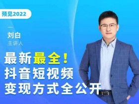 抖音副业《全抖音短视频变现方式全公开,快人一步迈入抖音运营变现捷径》视频教程