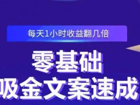 自媒体《零基础吸金文案速成,每天1小时收益翻几倍》视频教程