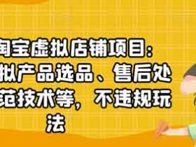 电商副业《淘宝虚拟店铺项目 虚拟产品玩法》视频教程