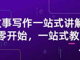 自媒体《故事写作一站式讲解：从零开始一站式教学》视频教程