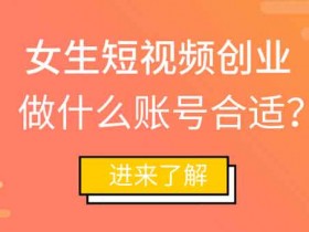 女生副业短视频,女生怎么做短视频副业?