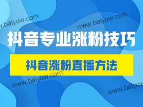 抖音专业涨粉技巧,抖音涨粉直播方法!
