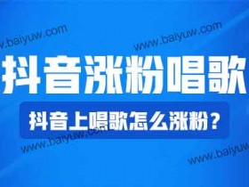 抖音涨粉唱歌,抖音上唱歌怎么涨粉?
