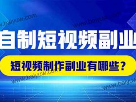 自制短视频副业,短视频制作副业有哪些?