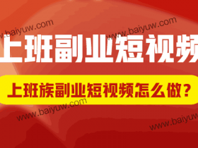 上班副业短视频,上班族副业短视频怎么做?