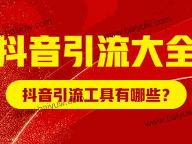 抖音引流大全,抖音引流工具有哪些?