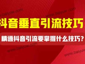 精通抖音引流要掌握什么技巧?抖音垂直引流技巧!