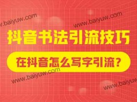 抖音书法引流技巧,在抖音怎么写字引流?