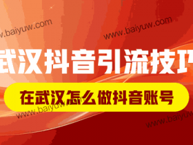武汉抖音引流技巧,在武汉怎么做抖音账号?
