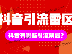 抖音引流雷区有哪些?抖音有哪些引流禁忌?