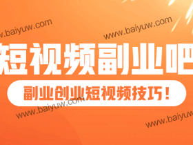 短视频副业吧怎么做?副业创业短视频技巧!