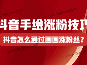 抖音手绘涨粉技巧?抖音怎么通过画画涨粉丝?