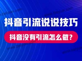 抖音引流说说技巧,抖音没有引流怎么做?