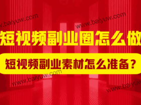 短视频副业圈怎么做？短视频副业素材怎么准备？