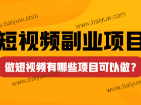 短视频副业项目有哪些?做短视频有哪些项目可以做?