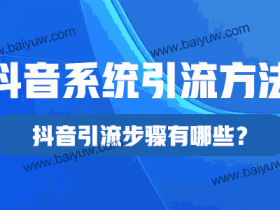 抖音系统引流方法,抖音引流步骤有哪些?