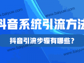 抖音系统引流方法，抖音引流步骤有哪些？