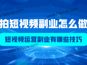 拍短视频副业怎么做?短视频运营副业有哪些技巧?