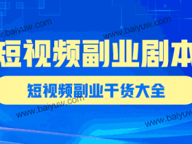 短视频副业剧本,短视频副业干货大全!