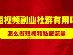 短视频副业社群有用吗?怎么做短视频私域流量?