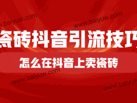 瓷砖抖音引流技巧,怎么在抖音上卖瓷砖?