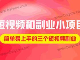 短视频和副业小项目创业,简单易上手的三个短视频副业!