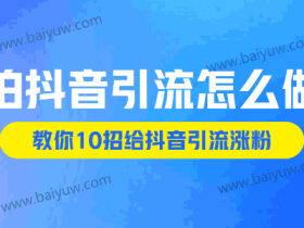 拍抖音引流怎么做?教你10招给抖音引流涨粉!