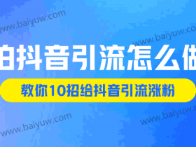 拍抖音引流怎么做？教你10招给抖音引流涨粉！