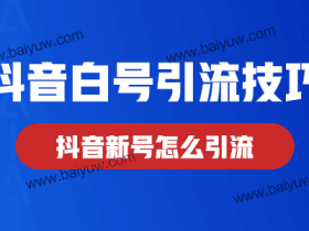 抖音白号引流技巧,抖音新号怎么引流?