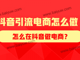 抖音引流电商怎么做?怎么在抖音做电商?