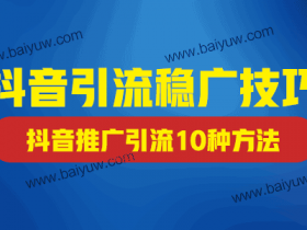 抖音引流稳广技巧,抖音推广引流10种方法介绍!