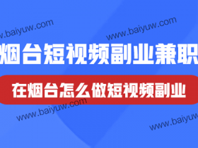 烟台短视频副业兼职,在烟台怎么做短视频副业?