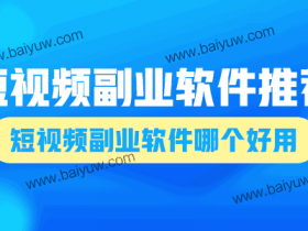 短视频副业软件推荐，短视频副业软件哪个好用？