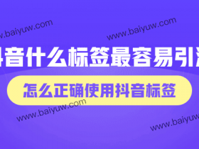 抖音什么标签最容易引流?怎么正确使用抖音标签?