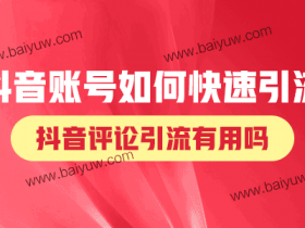 抖音账号如何快速引流,抖音评论引流有用吗?
