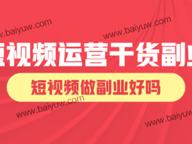 短视频运营干货副业,短视频做副业好吗?