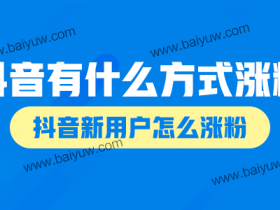 抖音有什么方式可以涨粉?抖音新用户怎么涨粉?