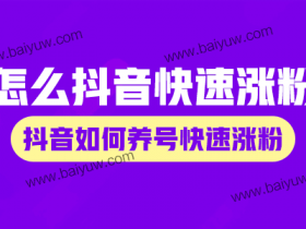 怎么样使抖音快速涨粉,抖音如何养号快速涨粉?