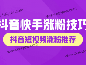 抖音快手涨粉技巧,抖音短视频涨粉推荐!