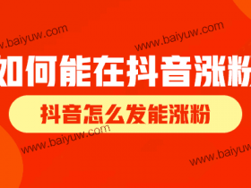 如何能在抖音涨粉?抖音怎么发能涨粉?