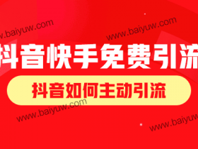 抖音快手免费引流技巧,抖音如何主动引流?