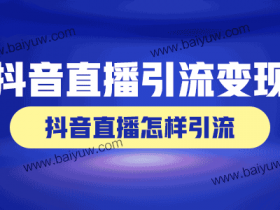 抖音直播引流怎么变现,抖音直播怎样引流?