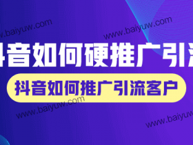 抖音如何硬推广引流,抖音如何推广引流客户?